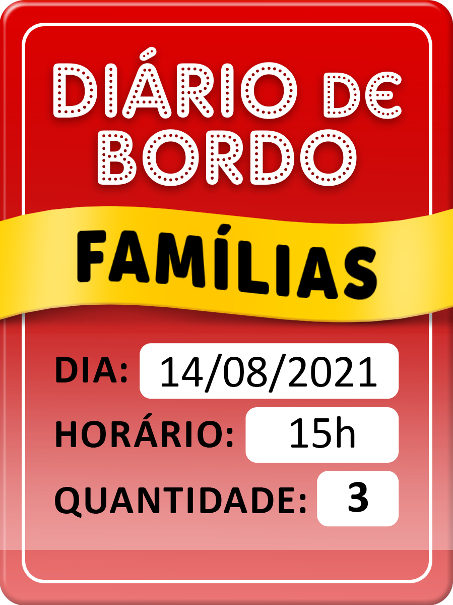 DIÁRIO DE BORDO - FAMÍLIAS - DIA 14/08 - 15H - COMBO 3