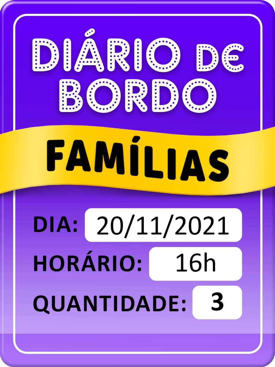 DIÁRIO DE BORDO - FAMÍLIAS - DIA 12/03 - 16H - COMBO 3