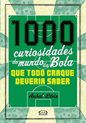 1000 CURIOSIDADES DO MUNDO DA BOLA QUE TODO CRAQUE DEVE SABER
