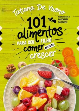 101 ALIMENTOS  PARA  SEU FILHO COMER ANTES DE CRESCER